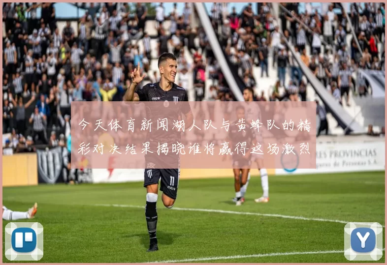 今天体育新闻湖人队与黄蜂队的精彩对决结果揭晓谁将赢得这场激烈比赛的胜利